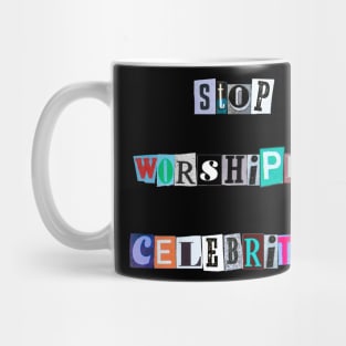 Stop Worshiping Celebrities Mug